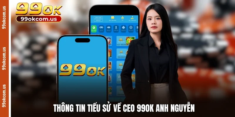 Thông tin tiểu sử về CEO 99OK Anh Nguyễn