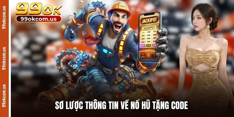 Sơ lược thông tin về nổ hũ tặng code 