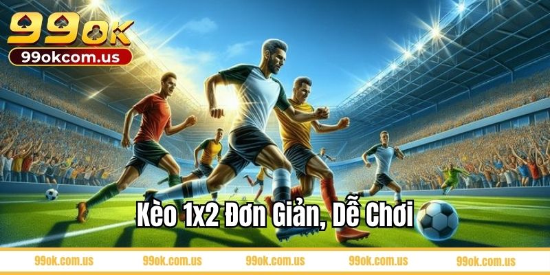 Kèo 1x2 đơn giản, dễ chơi